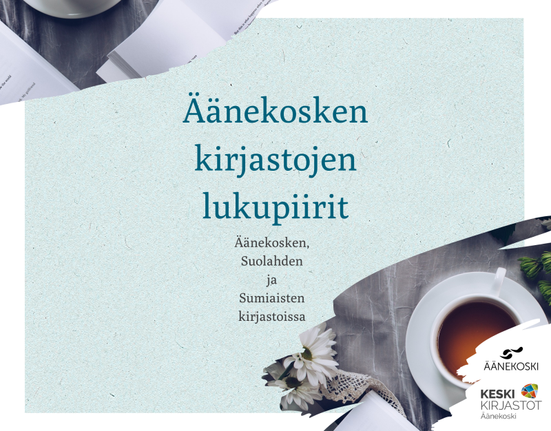 Vaaleansinertävällä taustalla lukee "Äänekosken kirjastojen lukupiirit, Äänekosken, Suolahden ja Sumiaisten kirjastoissa. Kuva teekupista ja kirjasta valkoisten kukkien vieressä.